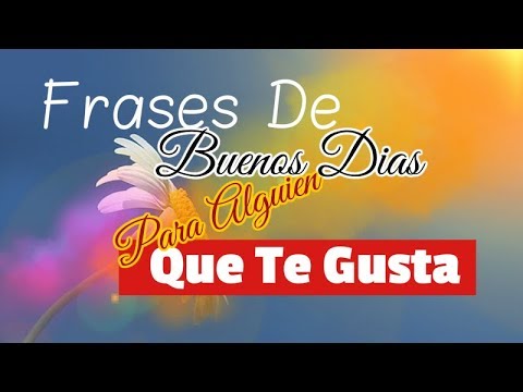 Frases de buenos dias para alguien que me gusta